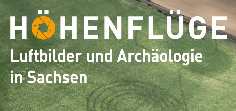 Ausstellung: Höhenflüge. Luftbilder und Archäologie in Sachsen