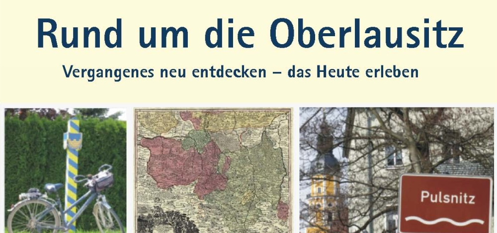 Rund um die Oberlausitz  Vergangenes neu entdecken – das Heute erleben (Teil 1)