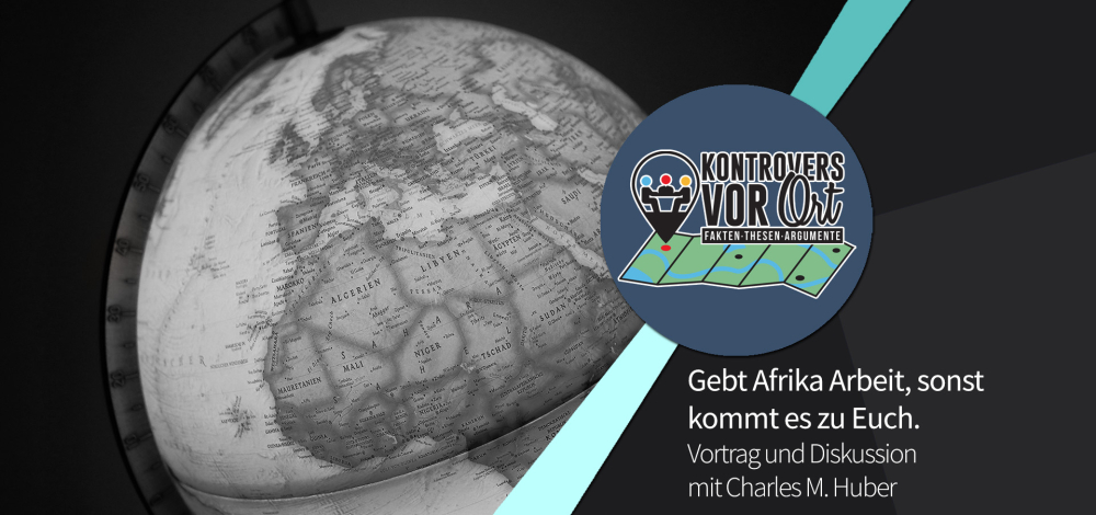 Kontrovers vor Ort "Gebt Afrika Arbeit, sonst kommt es zu Euch." Vortrag und Diskussion mit Charles M. Huber