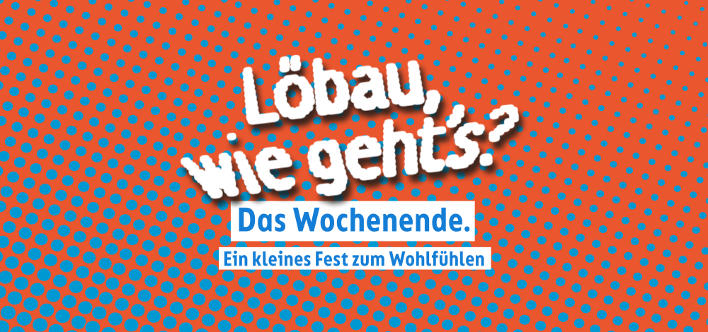 „Löbau, wie geht’s? Das Wochenende“ | Ein kleines Fest zum Wohlfühlen