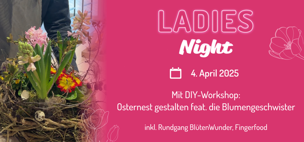 Ladies Night | Osternest gestalten, BlütenWunder Ausstellung & Fingerfood