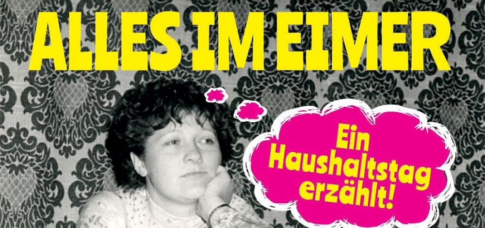 Alles im Eimer. Ein Haushaltstag erzählt!