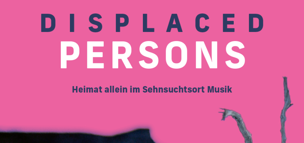 Displaced Persons-Heimat allein im Sehnsuchtsort Musik