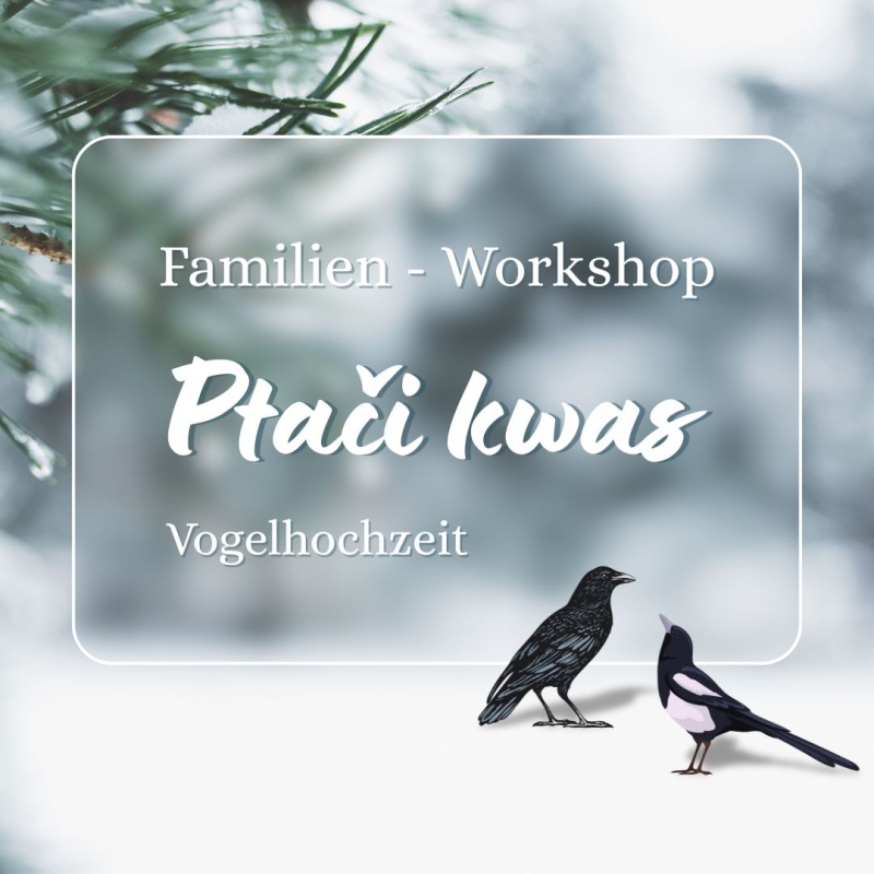 Familien-Workshop: "Ptači kwas" - Vogelhochzeit