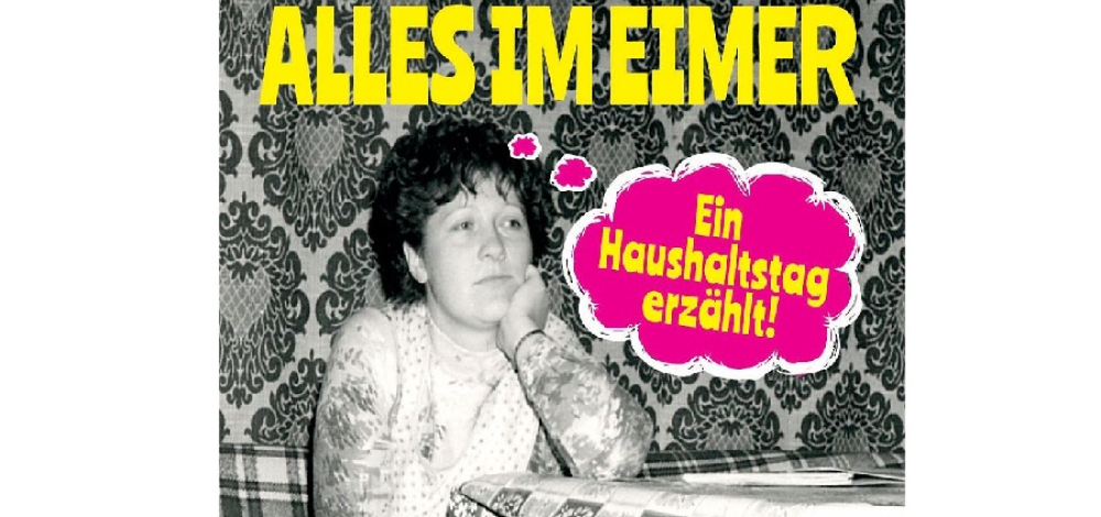 Alles im Eimer. Ein Haushaltstag erzählt!