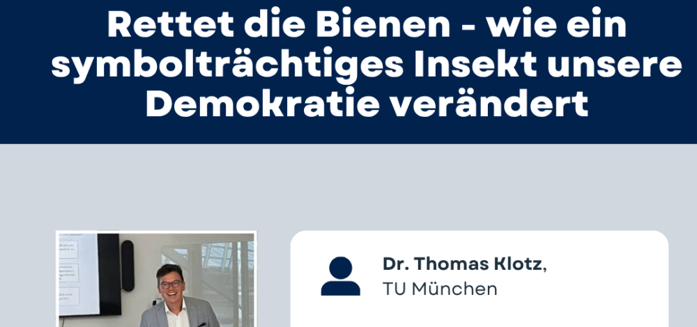 "Rettet die Bienen!“ – wie ein symbolträchtiges Insekt unsere Demokratie verändert”, mit Dr. Thomas Klotz (TU München)