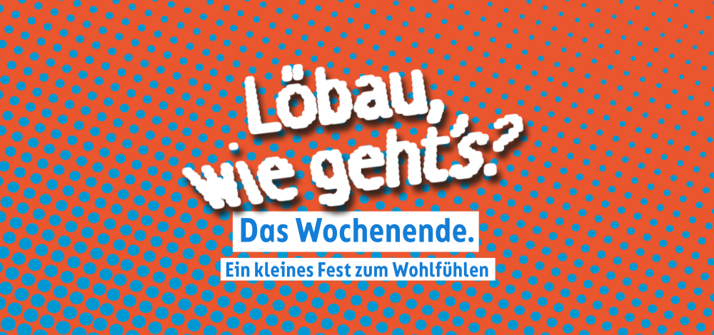 „Löbau, wie geht’s? Das Wochenende“ | Ein kleines Fest zum Wohlfühlen