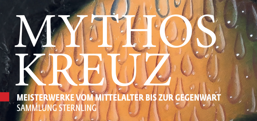 Sonderausstellung "Mythos Kreuz.  Meisterwerke vom Mittelalter bis zur Gegenwart aus der Sammlung Sternling"