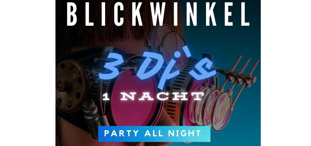 BLICKWINKEL – 3 DJS – 1 NACHT