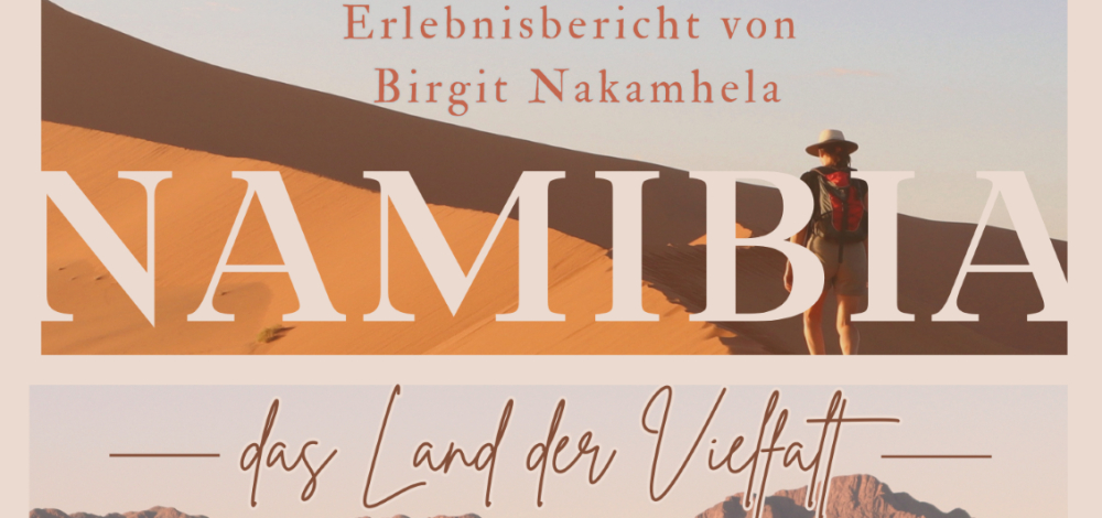 Namibia - das Land der Vielfalt / Erlebnisbericht von Birgit Nakamhela